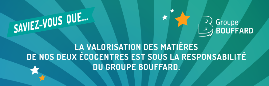 Saviez-vous que... Groupe Bouffard est responsable de nos deux écocentres?